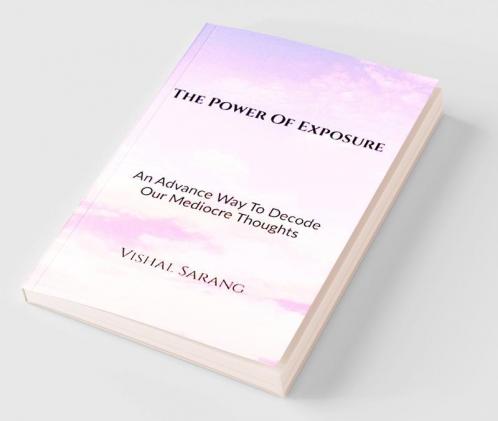 The Power Of Exposure : An Advance Way To Decode Our Mediocre Thoughts