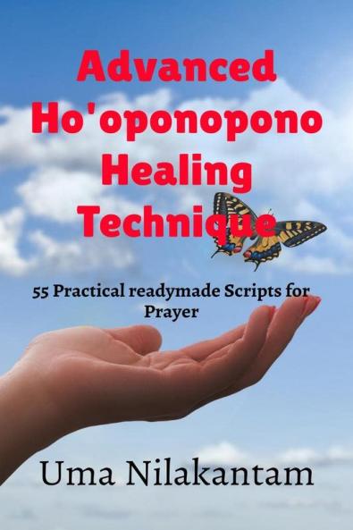 Advanced Ho'oponopono Healing Technique : 55 Practical readymade Scripts for Prayer