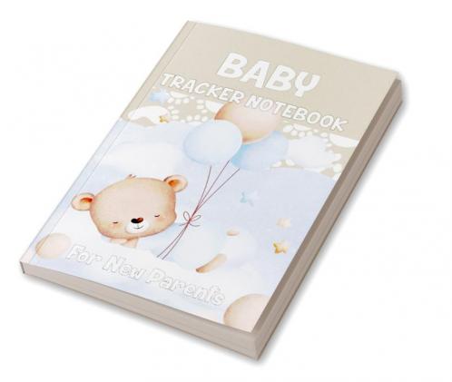 Baby Tracker Notebook for New Parents: Schedule for Tracking Newborn Baby’s Daily Routine /Record Eat Sleep Diapers Immunizations Notes
