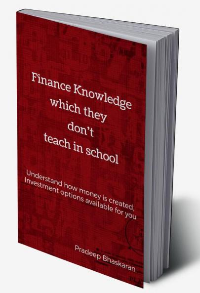 Finance Knowledge which they don't teach in School : Understand how Money is created and Investment options available to you