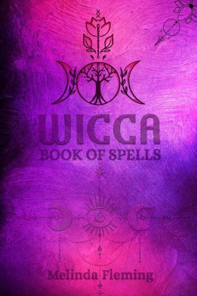 WICCA BOOK OF SPELLS : An Introductory Crash Course in Witchcraft. Step-by-Step Guide to Moon Rituals Tarot Meditation Herbal Power Crystal Magic and Candle Magic (2022 for Beginners)