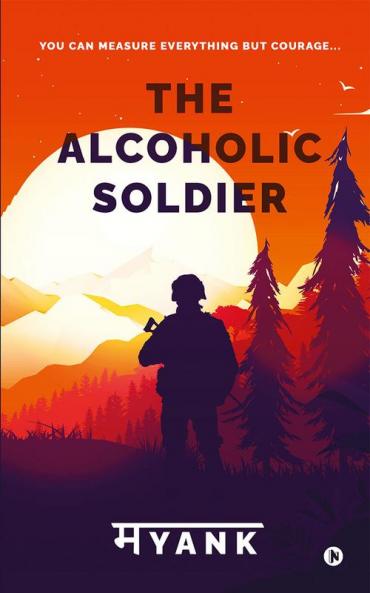 The Alcoholic Soldier : You Can Measure Everything But Courage...
