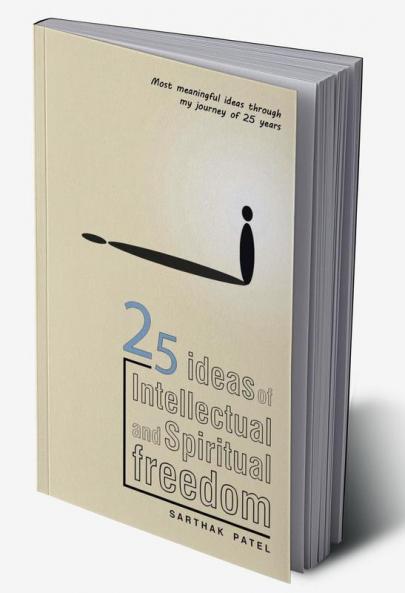 25 Ideas of intellectual and spiritual freedom : Most meaningful ideas through my journey of 25 years