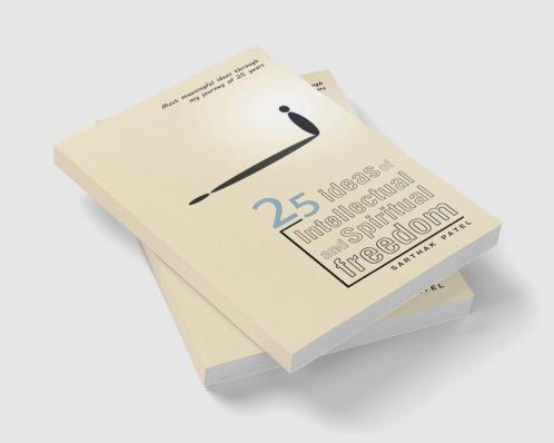 25 Ideas of intellectual and spiritual freedom : Most meaningful ideas through my journey of 25 years