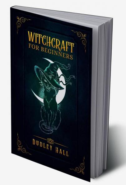 WITCHCRAFT FOR BEGINNERS : Complete Instruction for Practicing Witchcraft Using Tarot Cards Moon Spells and Other Wiccan Tools. Practice Herbal Candle and Crystal Magic to Become a Modern Witch