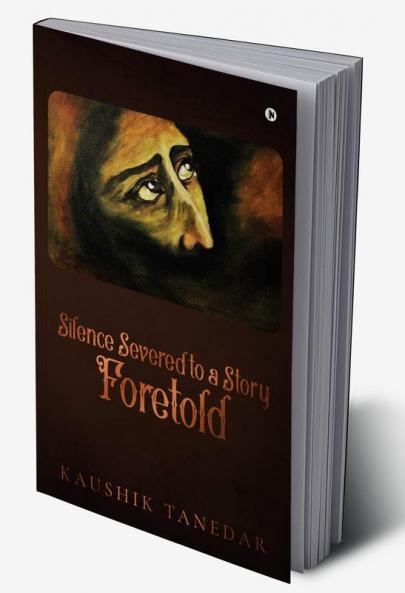 Silence Severed to a Story Foretold : A ballad of Poetic philosophy poetry short story and paintings.