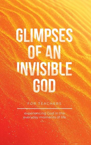 Glimpses of an Invisible God for Teachers