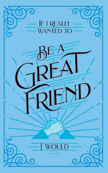 If I Really Wanted to Be a Great Friend I Would . . .