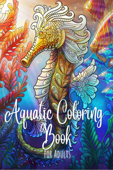 Aquatic Coloring Book For Adults : 50 Unique And Fun Coloring Pages | A Stress-Relieving Coloring Book for Adults Featuring Sea Creatures Ocean Treasures Tropical Fish Coral Reefs Relaxing Patt...