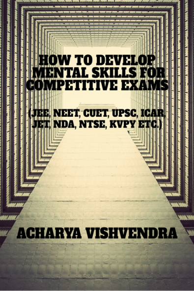 HOW TO DEVELOP MENTAL SKILLS FOR COMPETITIVE EXAMS : (JEE NEET CUET UPSC ICAR JET NDA NTSE KVPY ETC.)