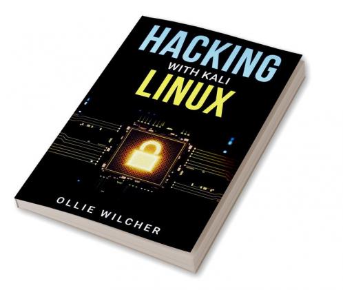 Hacking with Kali Linux Ollie Wilcher : Learn Hacking with this Detailed Guide How to Make Your Own Key Logger and How to Plan Your Attacks (2022 Crash Course for Beginners)