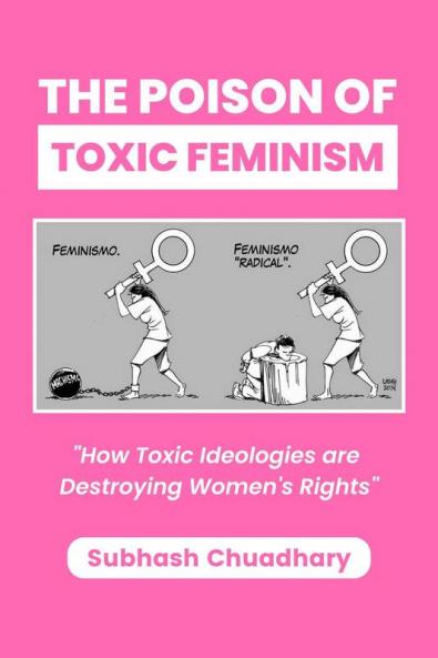 The Poison of Toxic Feminism: How Toxic Ideologies Are Destroying Women's Rights