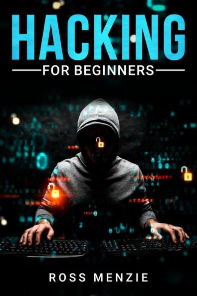 Hacking for Beginners : Comprehensive Guide on Hacking Websites Smartphones Wireless Networks Conducting Social Engineering Performing a Penetration Test and Securing Your Network (2022)