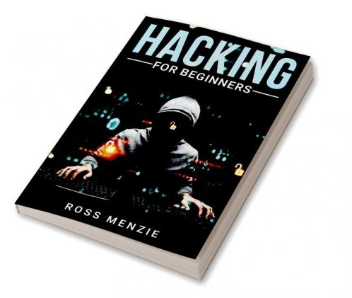 Hacking for Beginners : Comprehensive Guide on Hacking Websites Smartphones Wireless Networks Conducting Social Engineering Performing a Penetration Test and Securing Your Network (2022)