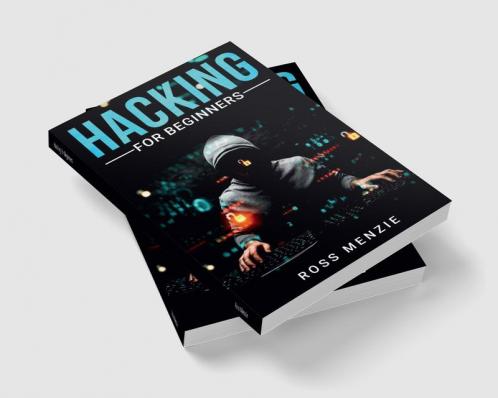 Hacking for Beginners : Comprehensive Guide on Hacking Websites Smartphones Wireless Networks Conducting Social Engineering Performing a Penetration Test and Securing Your Network (2022)