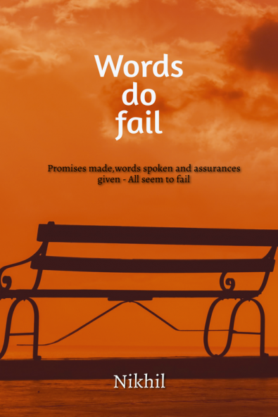 Words do fail: Promises made Words spoke Assurances given - Everything seems to fail with time