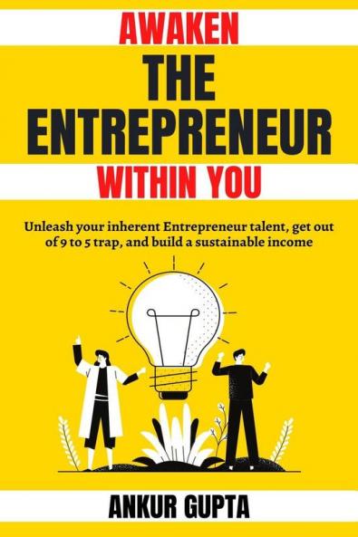 Awaken the Entrepreneur within you : Unleash your inherent Entrepreneur talent get out of 9 to 5 trap and build a sustainable income