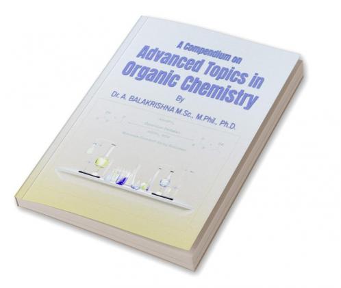 A Compendium on Advanced Topics in Organic Chemistry : Photochemistry Pericyclic Reactions Organometallic Reagents Molecular Rearrangements Oxidations and Reductions