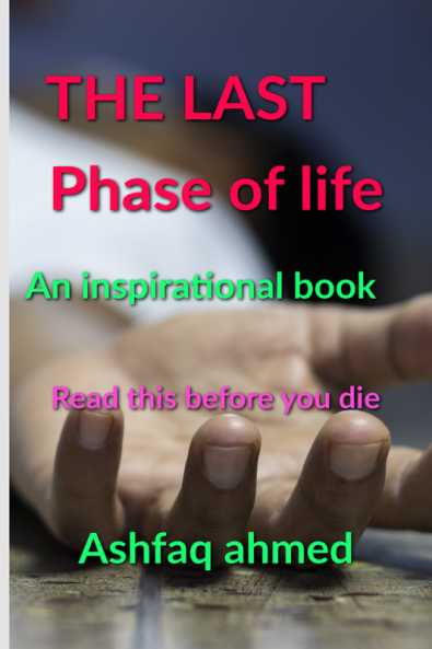 The last phase of life: the last phase of life is an inspirational book written by ashfaq ahmed