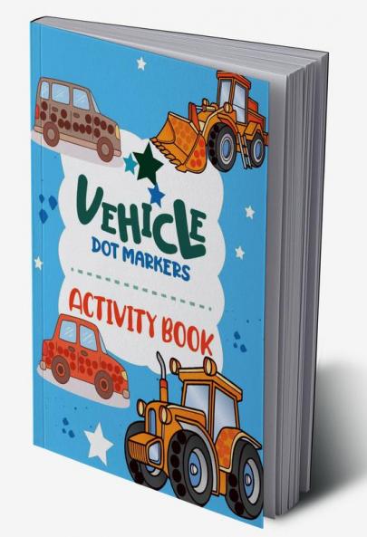 Dot Markers Activity Book Vehicles : Adorable and Fun Big Dot Coloring Book Easy Guided Big Dots Great Gift for Boys and Girls Toddler and Preschool Kids