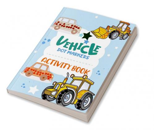Dot Markers Activity Book Vehicles : Adorable and Fun Big Dot Coloring Book Easy Guided Big Dots Great Gift for Boys and Girls Toddler and Preschool Kids