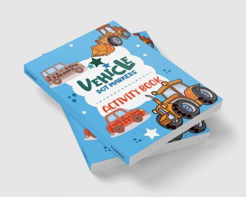 Dot Markers Activity Book Vehicles : Adorable and Fun Big Dot Coloring Book Easy Guided Big Dots Great Gift for Boys and Girls Toddler and Preschool Kids