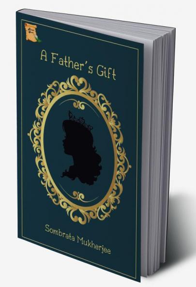 A Father's Gift : A Tale of persuasion and understanding by Sombrata Mukherjee
