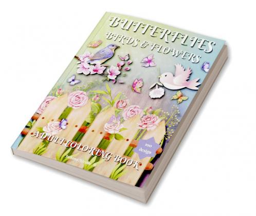 BUTTERFLIES BIRDS AND FLOWERS ADULT COLORING BOOK : 100 Beautiful Patterns easy designs and large pictures For Relieving Stress & Relaxation. Coloring pages for adults with Spring-summer flo...
