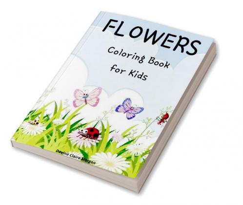 Flowers Coloring Book for Kids: Cute flowers coloring book for kids ages 2-6 | Creative early learning activities for kids ages 2-6