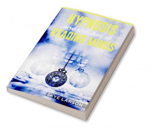 HYPNOSIS AND THE ART OF READING MINDS : Reprogramming the Mind Using Hypnosis Reading People's Personalities With Mind Control Body Language and Human Psychology Among Other Things (2022 Guide)