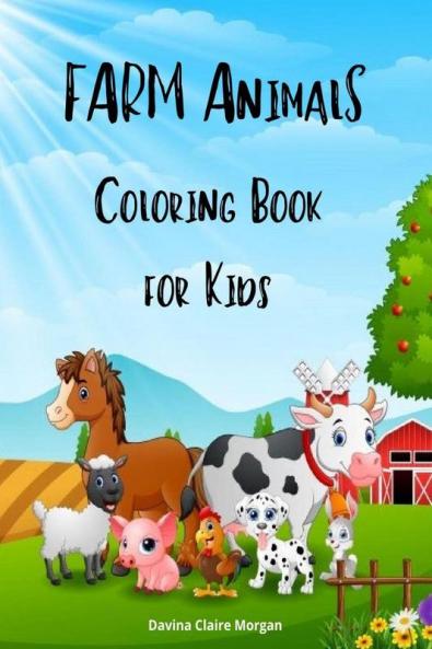 Farm Animals Coloring Book for Kids: A Cute Farm Animal Coloring Book for Kids Ages 3-8 | Super Coloring Pages of Animals on the Farm | Cow Horse Pig and Many Many More