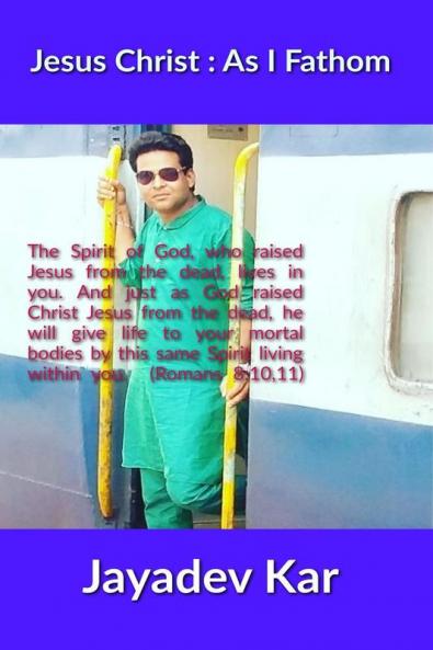Jesus Christ : As I Fathom : Research of A Brahmin