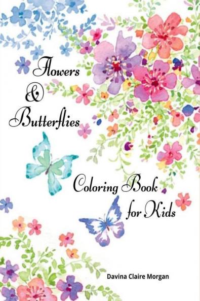 Flowers &amp;amp; Butterflies Coloring Book for Kids: Children Coloring and Activity Book with Flowers and Butterflies for Girls  Ages 4-10