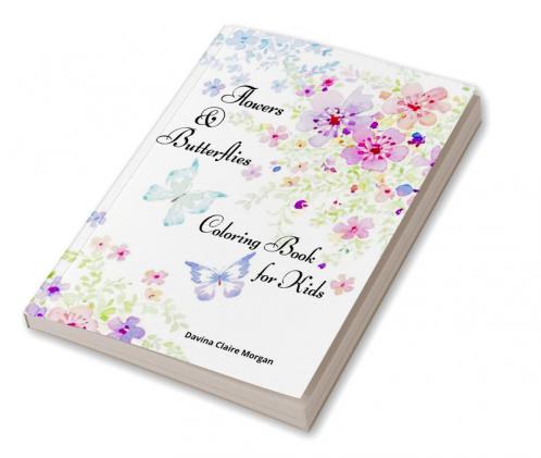 Flowers &amp;amp; Butterflies Coloring Book for Kids: Children Coloring and Activity Book with Flowers and Butterflies for Girls  Ages 4-10