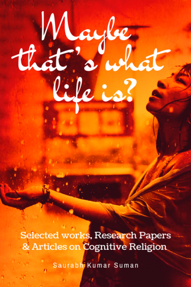 Maybe that’s what life is? : Selected Works Research Papers & Articles on Cognitive Religion