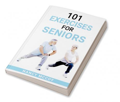 101 Exercises for Seniors : Use this 90-Day Exercise Program to Boost your Stamina and Flexibility Even if You're Over 40 (2022 Guide for Beginners)