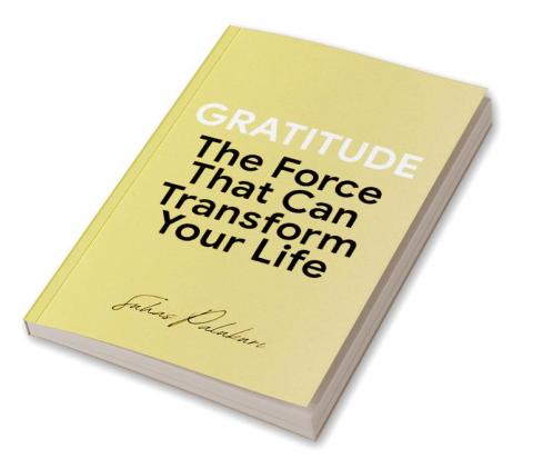 Gratitude: The Force That Can Transform Your Life
