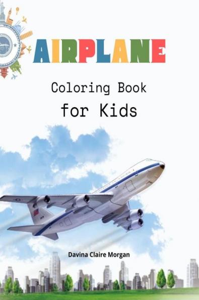 Airplane Coloring Book for Kids: Amazing Airplanes Coloring and Activity Book for Children with Ages 4-8 | Beautiful Coloring Pages with a Variety of Airplanes | Amazing Gift for Boys