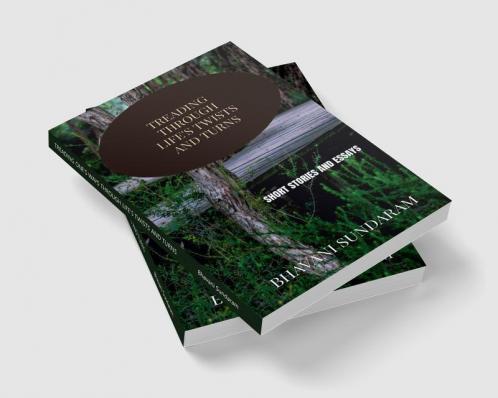 TREADING ONE'S WAYS THROUGH LIFE'S TWISTS AND TURNS : COMPILATION OF SHORT ESSAYS AND STORIES