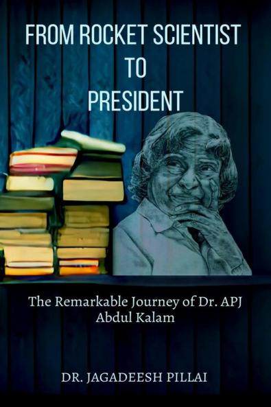 From Rocket Scientist to President : The Remarkable Journey of Dr. APJ Abdul Kalam