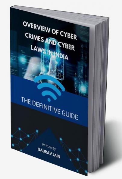 Overview of Cyber Crimes and Cyber Laws in India : The Definitive Guide