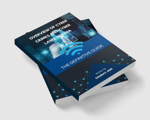 Overview of Cyber Crimes and Cyber Laws in India : The Definitive Guide