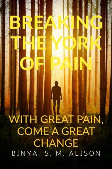 BREAKING THE YORK OF PAIN: With Great Pain - Comes a Great Changed