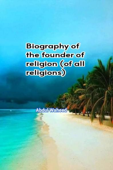 Biography of the founder of religion (of all religions)