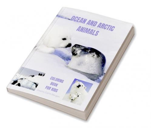 Ocean and Arctic Animals Coloring Book for Kids: Awesome Ocean and Arctic Animals Coloring and Activity Book for kids Ages 3-8 |Amazing and Cute Ocean and Arctic Animals Coloring Pages for Boys Gi...