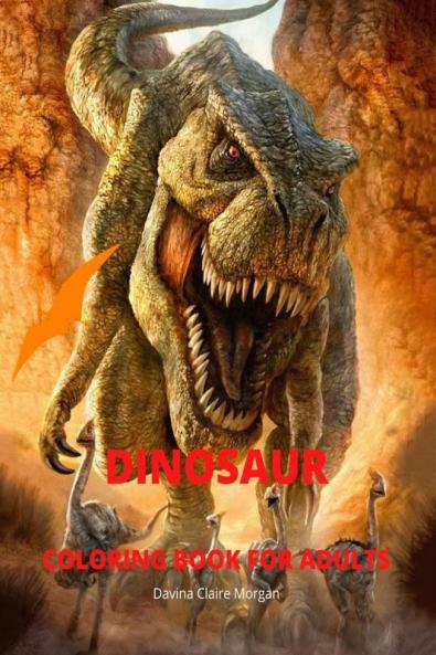Dinosaur Coloring Book for Adults: Amazing coloring book with adorable dinosaurs for Adults | A great gift for you or for your friend with dinosaur facts | Travel back through time to the prehistor...