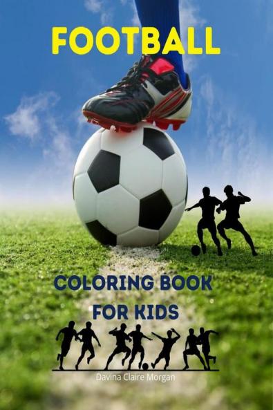 Football Coloring Book for Kids: Soccer Coloring and Activity Book for Kids Ages 3 and Up | A Funny Collection to Color for Kids | Soccer Coloring Book 2021 Edition | Amazing Gift for Kids