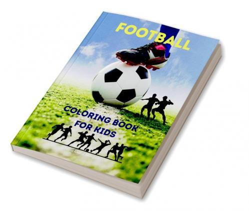 Football Coloring Book for Kids: Soccer Coloring and Activity Book for Kids Ages 3 and Up | A Funny Collection to Color for Kids | Soccer Coloring Book 2021 Edition | Amazing Gift for Kids