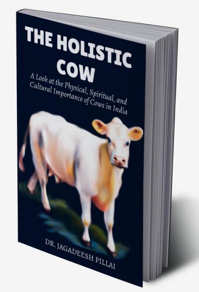 The Holistic Cow A Look at the Physical Spiritual and Cultural Importance of Cows in India