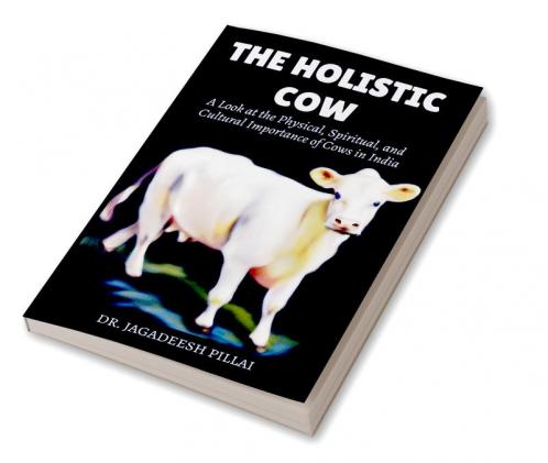 The Holistic Cow A Look at the Physical Spiritual and Cultural Importance of Cows in India